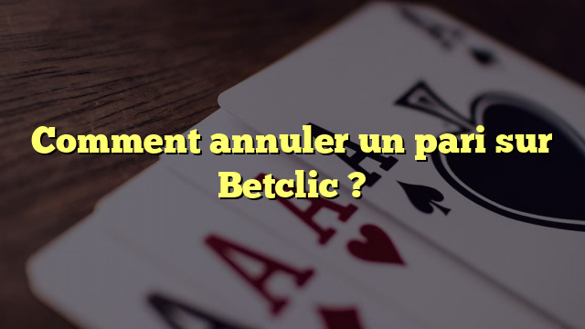 Comment annuler un pari sur Betclic ?