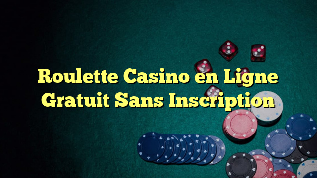 Roulette Casino en Ligne Gratuit Sans Inscription