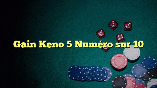 Gain Keno 5 Numéro sur 10