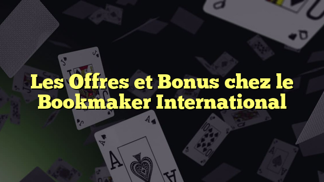 Les Offres et Bonus chez le Bookmaker International