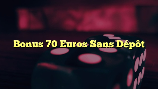 Bonus 70 Euros Sans Dépôt