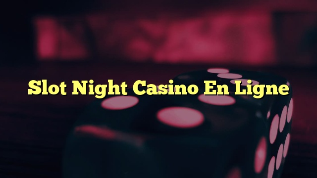 Slot Night Casino En Ligne