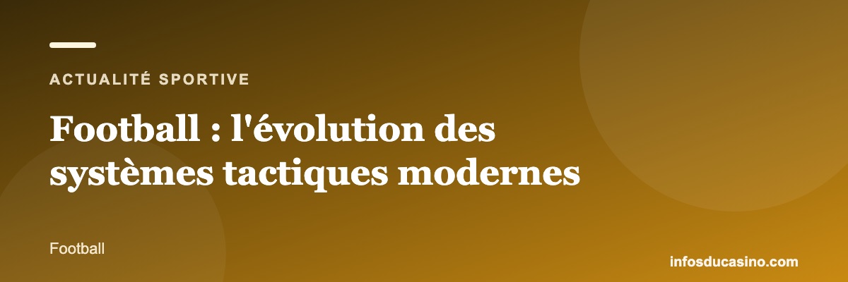 Football : l'évolution des systèmes tactiques modernes